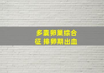 多囊卵巢综合征 排卵期出血